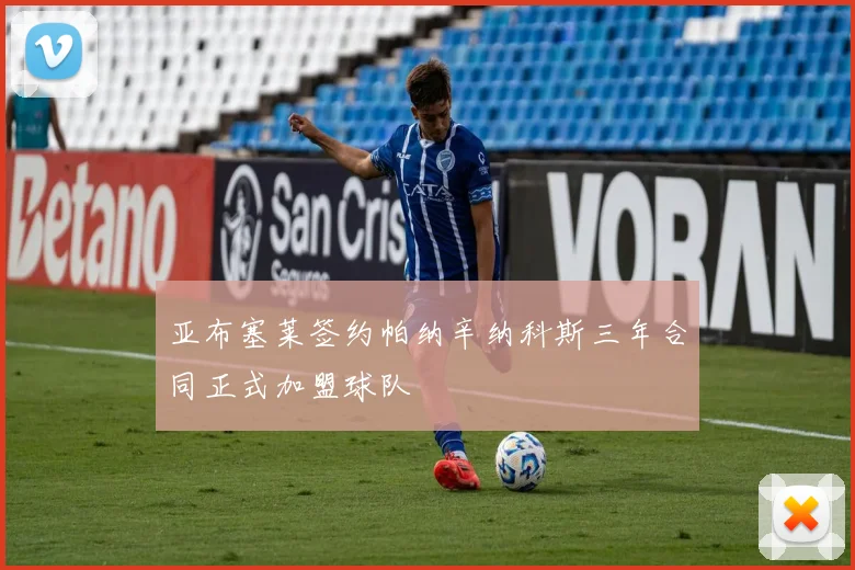 亚布塞莱签约帕纳辛纳科斯三年合同正式加盟球队