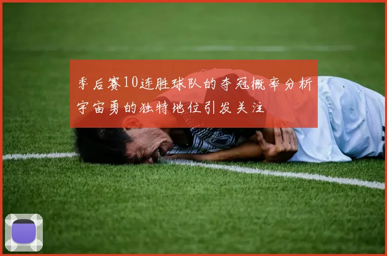 季后赛10连胜球队的夺冠概率分析宇宙勇的独特地位引发关注