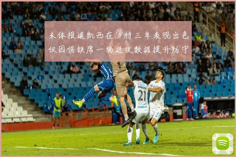 米体报道凯西在沙特三年表现出色仅因伤缺席一场进攻数据提升防守工作有所减少